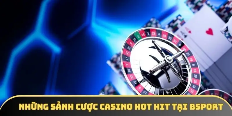 Những sảnh cược casino hot hit tại BSPORT