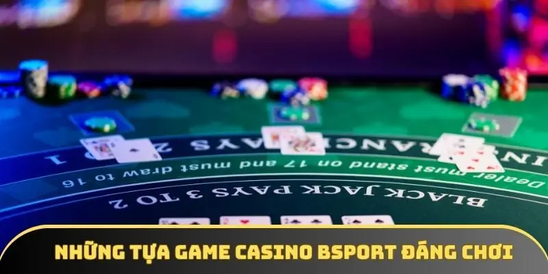 Những tựa game casino đáng trải nghiệm tại BSPORT