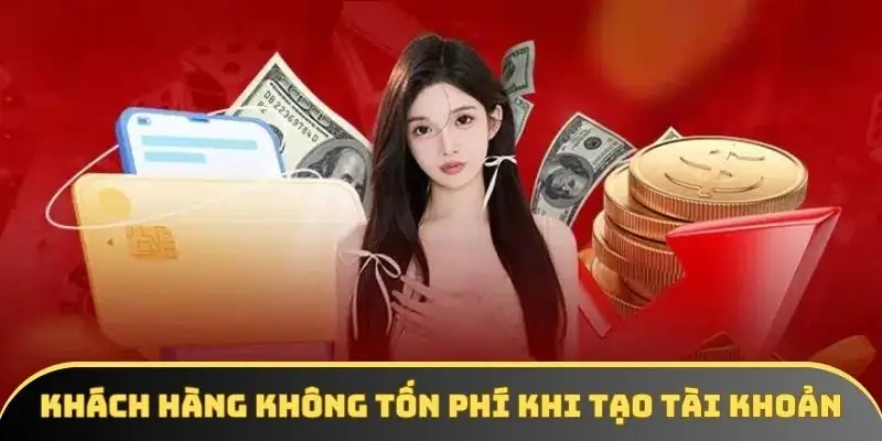 Khách hàng không hề tốn phí khi tạo tài khoản Khách hàng không hề tốn phí khi tạo tài khoản