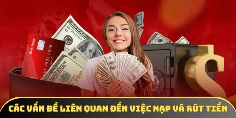 Các vấn đề liên quan đến việc nạp và rút tiền Các vấn đề liên quan đến việc nạp và rút tiền