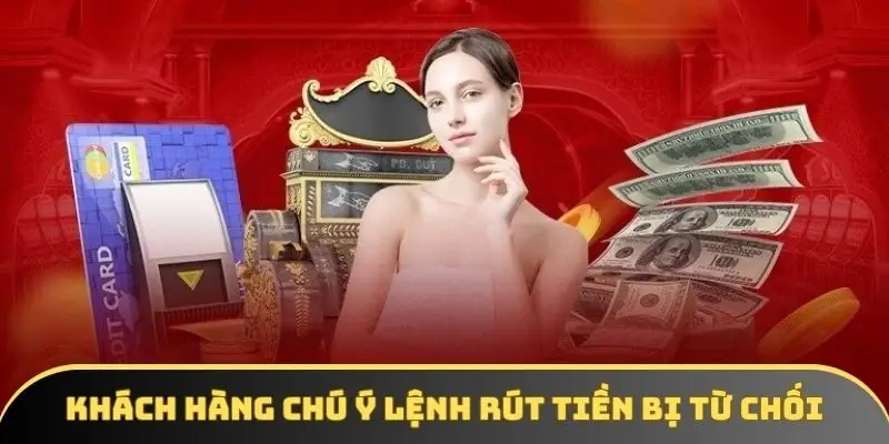 Khách hàng chú ý khi lệnh rút tiền bị từ chối Khách hàng chú ý khi lệnh rút tiền bị từ chối