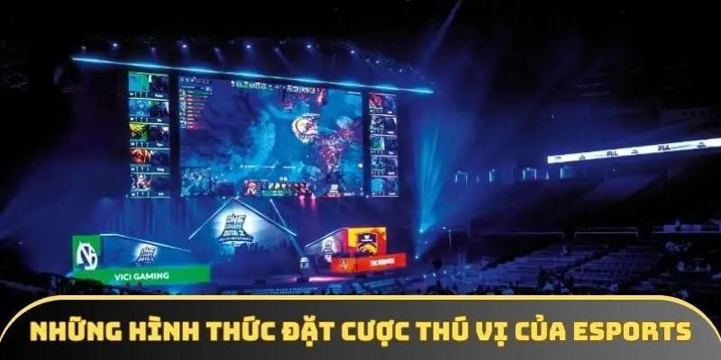 Những hình thức đặt cược thú vị nhất của Esports