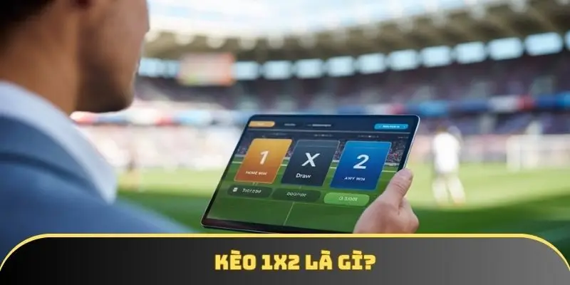 Kèo 1x2 là gì: Định nghĩa cơ bản, ví dụ và tips khi chơi