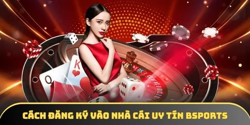 Cách đăng ký vào nhà cái uy tín BSPORT