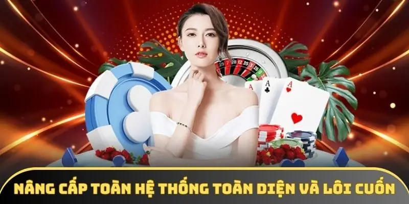 Nâng cấp toàn hệ thống toàn diện và lôi cuốn