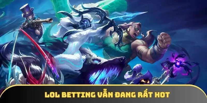 Cá cược Esport LOL đang bùng nổ trong khoảng thời gian gần đây