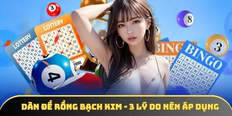 Dàn đề rồng bạch kim - 3 nguyên nhân nên áp dụng 2025