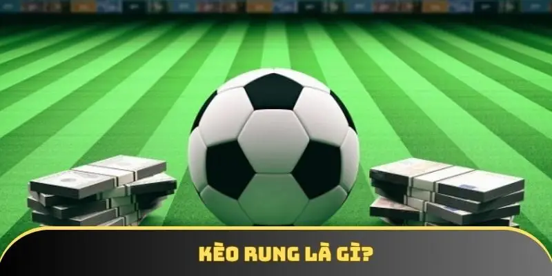 Kèo rung là gì? Bí quyết xuống tiền cực hay cho người mới