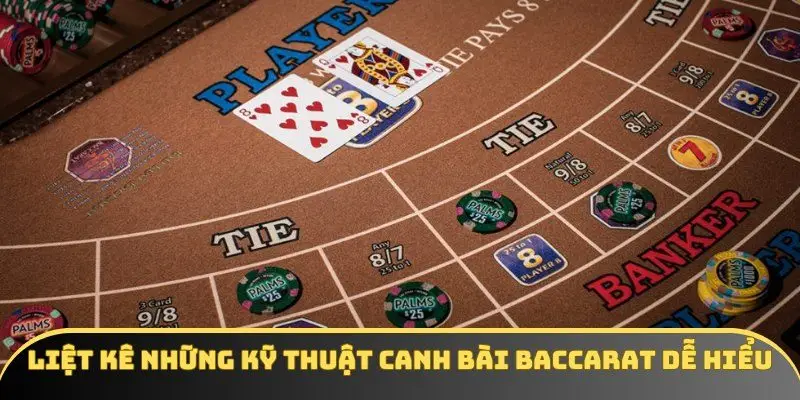 Liệt kê những kỹ thuật canh bài Baccarat dễ hiểu