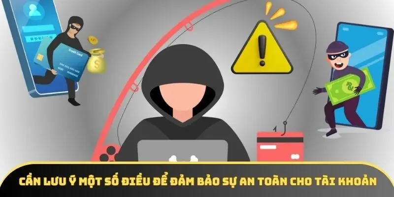 Cần lưu ý một số điều để đảm bảo sự an toàn cho tài khoản