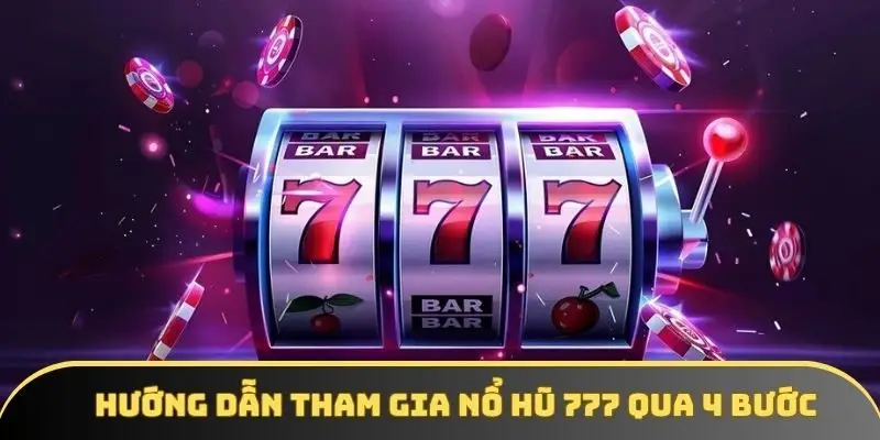 Hướng dẫn tham gia nổ hũ 777 qua 4 bước