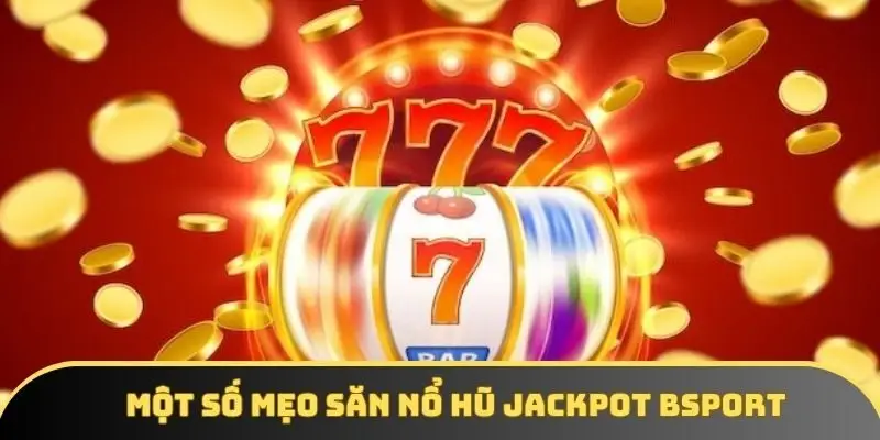 Một số mẹo săn nổ hũ Jackpot Bsport