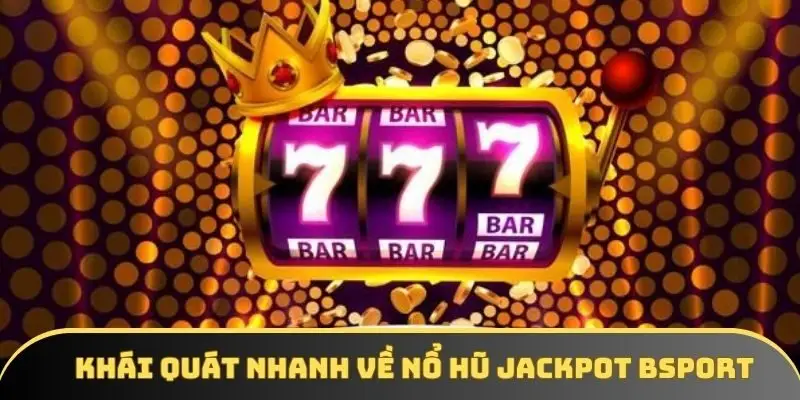 Khái quát nhanh về nổ hũ Jackpot Bsport