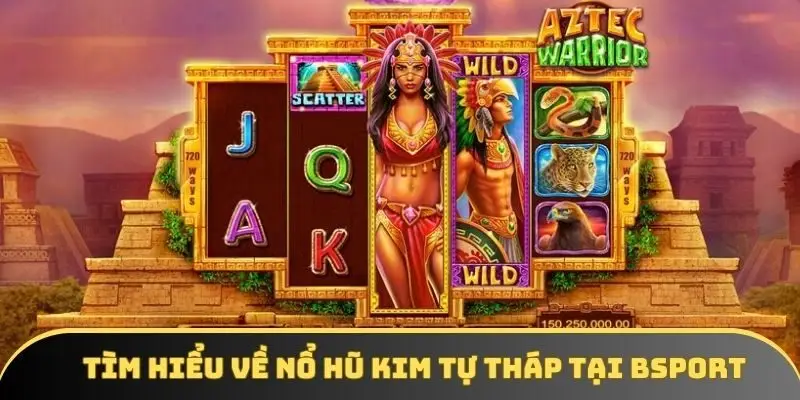 Tìm hiểu về nổ hũ KIM TỰ THÁP tại Bsport Tìm hiểu về nổ hũ KIM TỰ THÁP tại Bsport