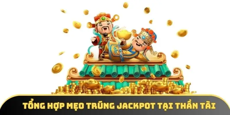 Tổng hợp mẹo trúng jackpot tại Thần Tài Tổng hợp mẹo trúng jackpot tại Thần Tài