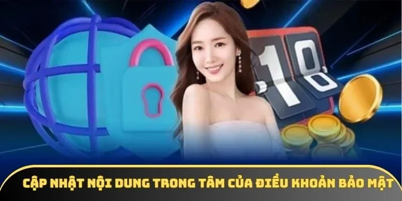 Cập nhật nội dung trọng tâm của điều khoản bảo mật