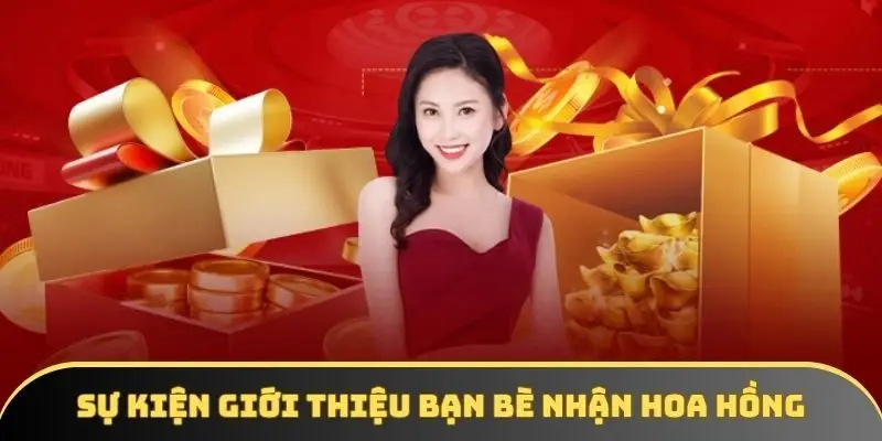 Sự kiện giới thiệu bạn bè nhận hoa hồng
