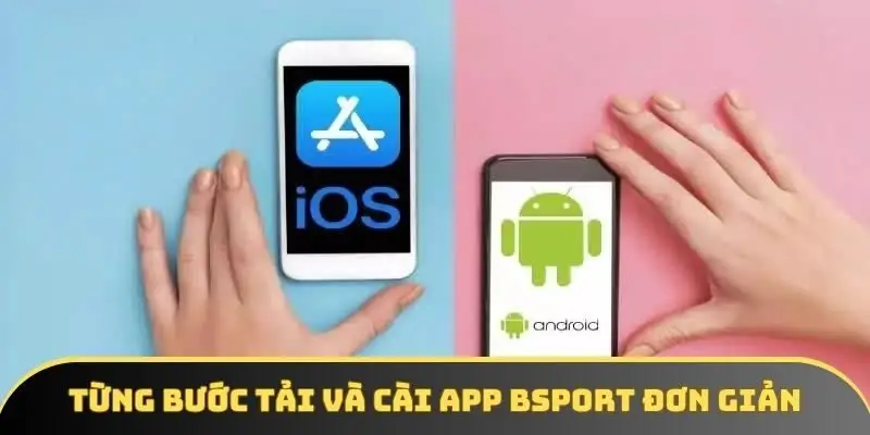 Từng bước tải và cài app BSPORT đơn giản Từng bước tải và cài app BSPORT đơn giản